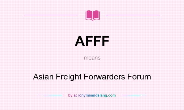 What does AFFF mean? It stands for Asian Freight Forwarders Forum