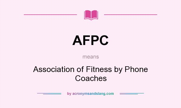 What does AFPC mean? It stands for Association of Fitness by Phone Coaches