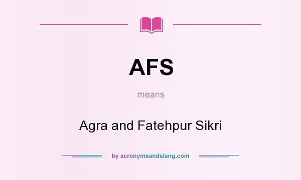 What does AFS mean? It stands for Agra and Fatehpur Sikri