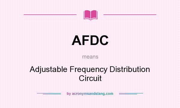 What does AFDC mean? It stands for Adjustable Frequency Distribution Circuit