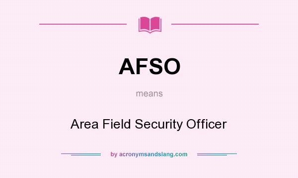 What does AFSO mean? It stands for Area Field Security Officer