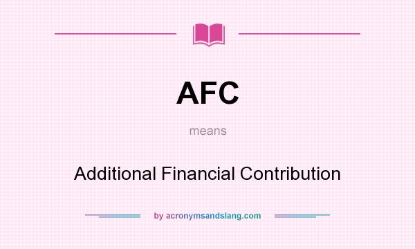 What does AFC mean? It stands for Additional Financial Contribution