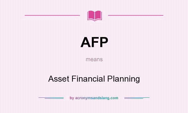 What does AFP mean? It stands for Asset Financial Planning