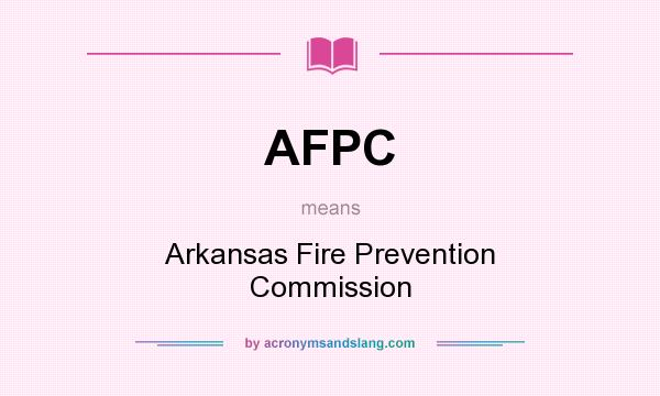 What does AFPC mean? It stands for Arkansas Fire Prevention Commission