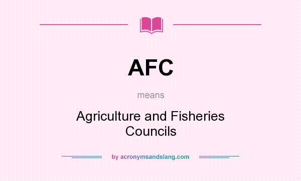 What does AFC mean? It stands for Agriculture and Fisheries Councils