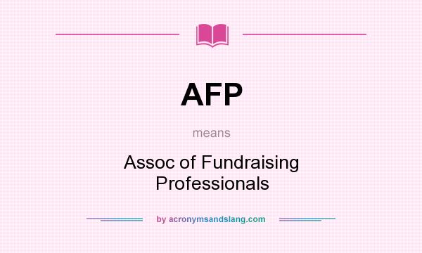 What does AFP mean? It stands for Assoc of Fundraising Professionals