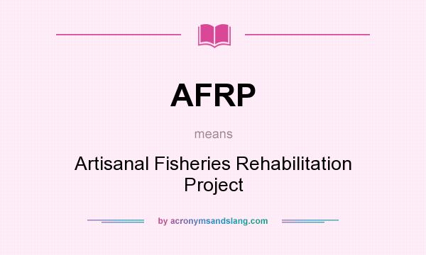 What does AFRP mean? It stands for Artisanal Fisheries Rehabilitation Project