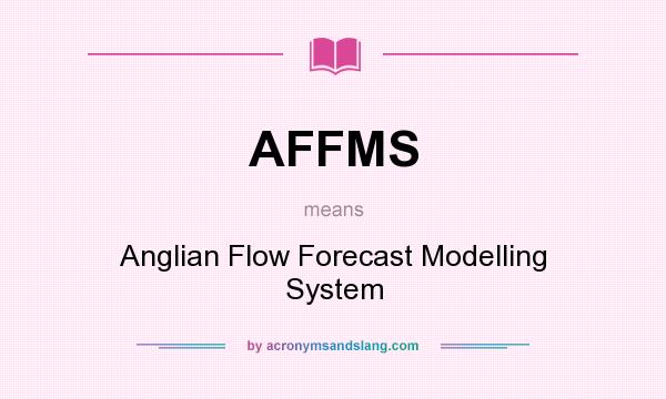 What does AFFMS mean? It stands for Anglian Flow Forecast Modelling System