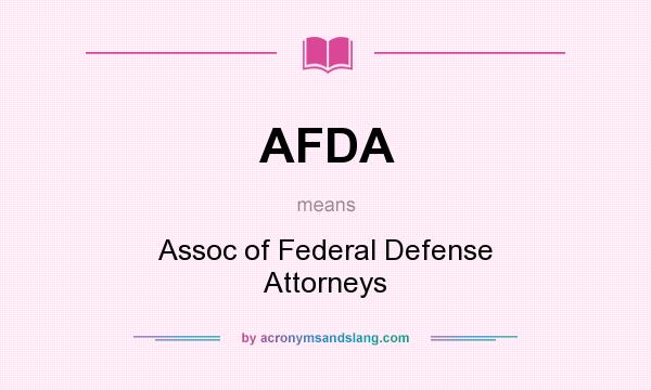 What does AFDA mean? It stands for Assoc of Federal Defense Attorneys