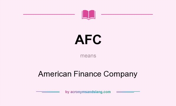 What does AFC mean? It stands for American Finance Company