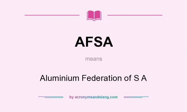 What does AFSA mean? It stands for Aluminium Federation of S A