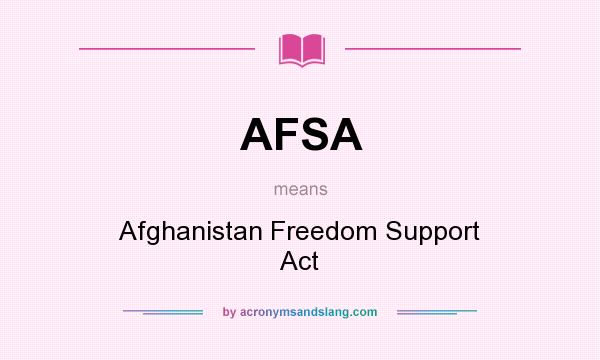 What does AFSA mean? It stands for Afghanistan Freedom Support Act