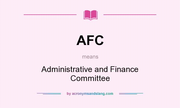 What does AFC mean? It stands for Administrative and Finance Committee