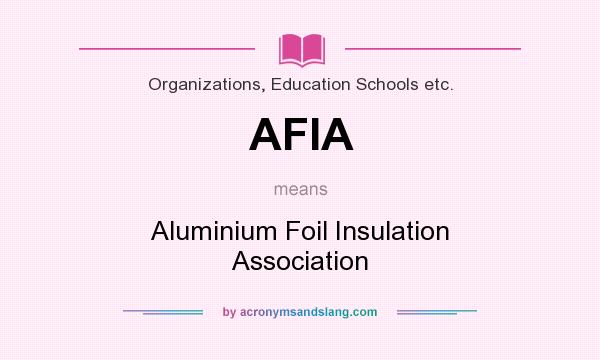 What does AFIA mean? It stands for Aluminium Foil Insulation Association