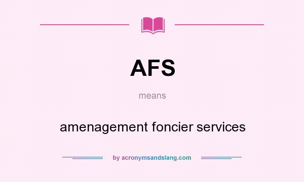 What does AFS mean? It stands for amenagement foncier services