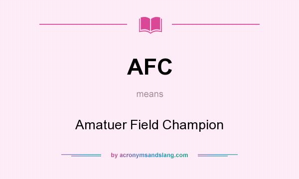 What does AFC mean? It stands for Amatuer Field Champion