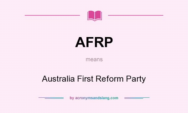 What does AFRP mean? It stands for Australia First Reform Party