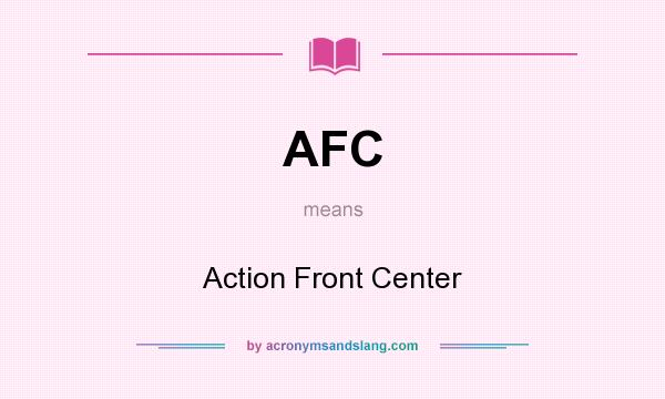 What does AFC mean? It stands for Action Front Center