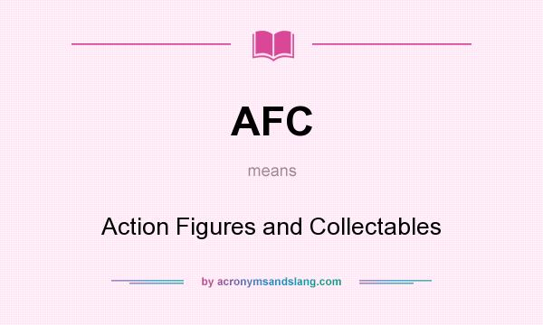 What does AFC mean? It stands for Action Figures and Collectables