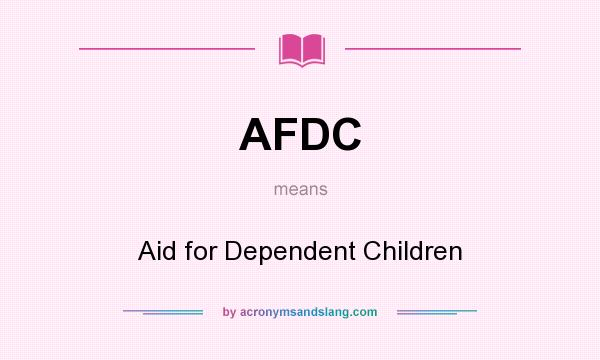 What does AFDC mean? It stands for Aid for Dependent Children