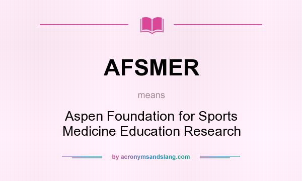 What does AFSMER mean? It stands for Aspen Foundation for Sports Medicine Education Research