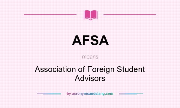 What does AFSA mean? It stands for Association of Foreign Student Advisors