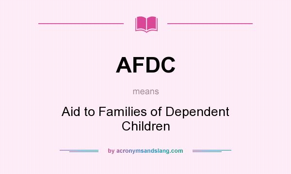 What does AFDC mean? It stands for Aid to Families of Dependent Children