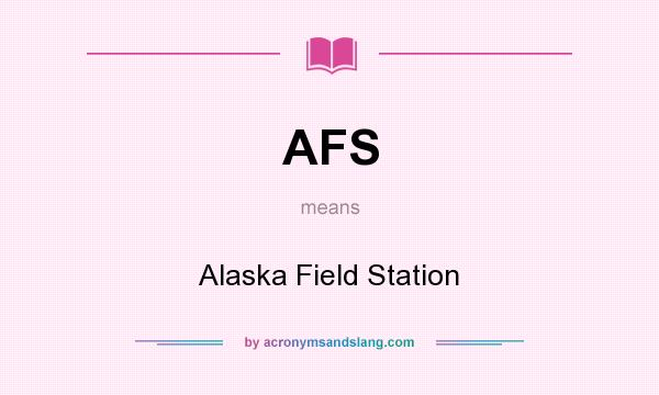 What does AFS mean? It stands for Alaska Field Station