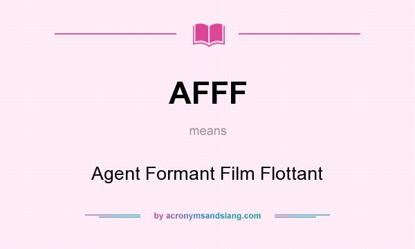 What does AFFF mean? It stands for Agent Formant Film Flottant