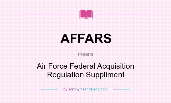 What does AFFARS mean? It stands for Air Force Federal Acquisition Regulation Suppliment