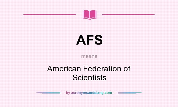 What does AFS mean? It stands for American Federation of Scientists