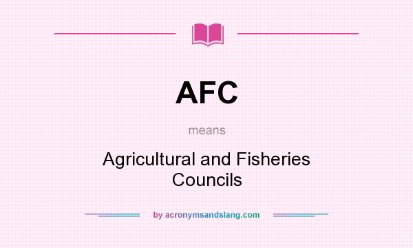 What does AFC mean? It stands for Agricultural and Fisheries Councils