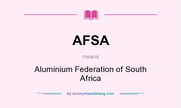 What does AFSA mean? It stands for Aluminium Federation of South Africa