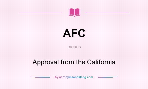 What does AFC mean? It stands for Approval from the California