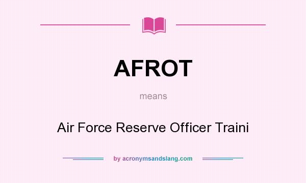 What does AFROT mean? It stands for Air Force Reserve Officer Traini