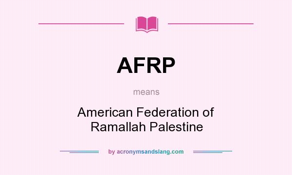 What does AFRP mean? It stands for American Federation of Ramallah Palestine