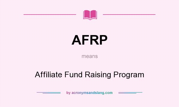 What does AFRP mean? It stands for Affiliate Fund Raising Program