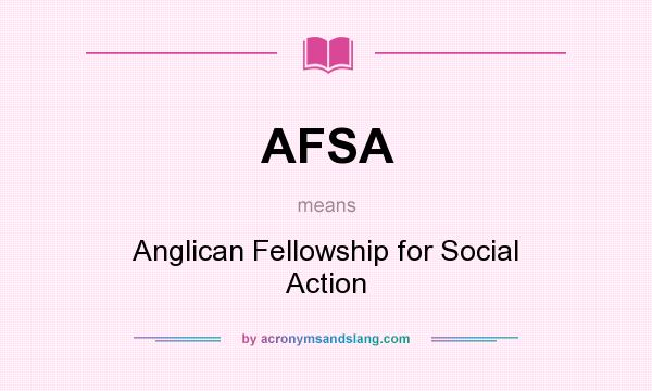 What does AFSA mean? It stands for Anglican Fellowship for Social Action
