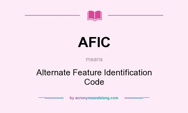 What does AFIC mean? It stands for Alternate Feature Identification Code