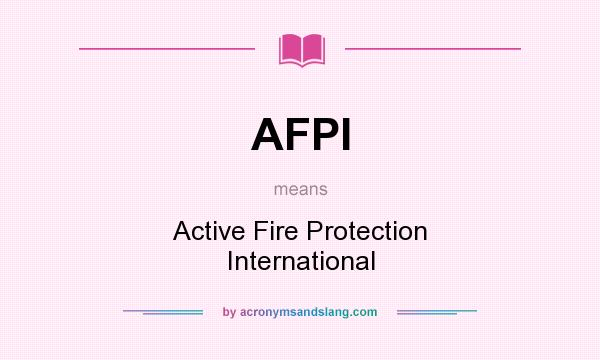 What does AFPI mean? It stands for Active Fire Protection International