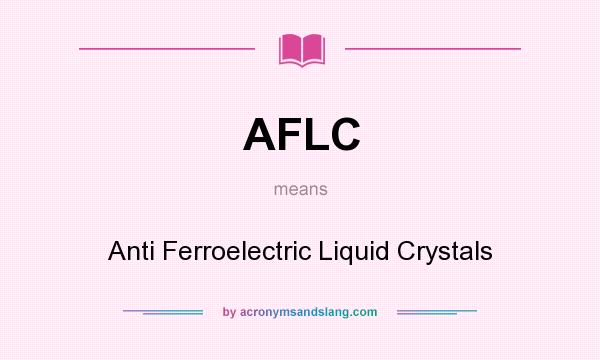 What does AFLC mean? It stands for Anti Ferroelectric Liquid Crystals