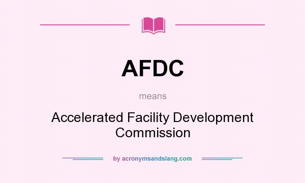 What does AFDC mean? It stands for Accelerated Facility Development Commission