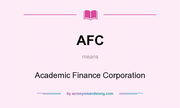What does AFC mean? It stands for Academic Finance Corporation