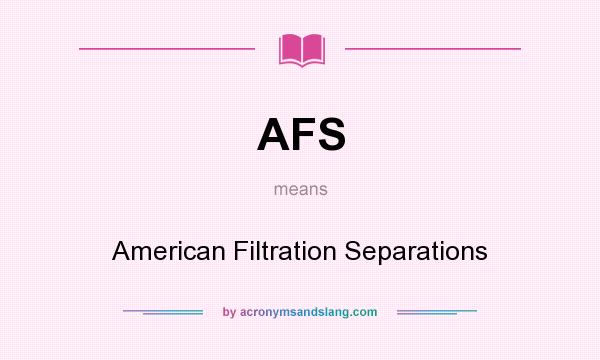 What does AFS mean? It stands for American Filtration Separations