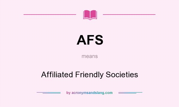 What does AFS mean? It stands for Affiliated Friendly Societies