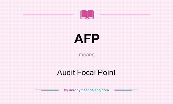 What does AFP mean? It stands for Audit Focal Point