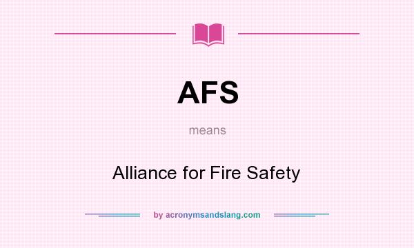What does AFS mean? It stands for Alliance for Fire Safety