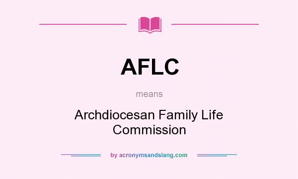 What does AFLC mean? It stands for Archdiocesan Family Life Commission