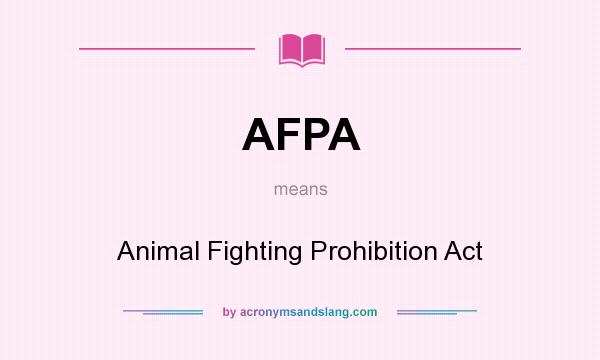 What does AFPA mean? It stands for Animal Fighting Prohibition Act