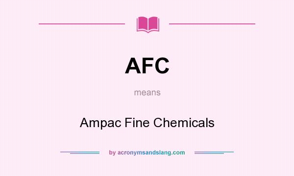 What does AFC mean? It stands for Ampac Fine Chemicals